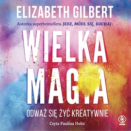 Audiobook Wielka Magia  - autor Elizabeth Gilbert   - czyta Paulina Holtz