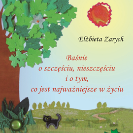 Audiobook Baśnie o szczęściu i nieszczęściu i o tym, co jest najważniejsze w życiu  - autor Elżbieta Zarych   - czyta Grzegorz Juras