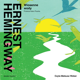 Audiobook Wiosenne wody  - autor Ernest Hemingway   - czyta Mateusz Weber