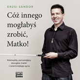 Audiobook Cóż innego mogłabyś zrobić, Matko!  - autor Erzsi Sándor   - czyta zespół aktorów