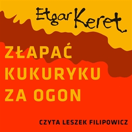 Audiobook Złapać kukuryku za ogon  - autor Etgar Keret   - czyta Leszek Filipowicz