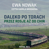 Audiobook Daleko po torach. Przez Rosję aż do Chin  - autor Ewa Nowak   - czyta Kamila Brodacka