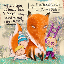 Audiobook Bajka o tym, jak Gucio, Leoś i Tadziu pomogli liskowi Edkowi i jego mamie  - autor Ewa Ruszkiewicz   - czyta Maciej Melcer