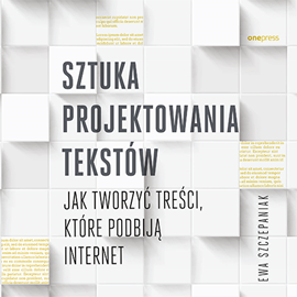 Audiobook Sztuka projektowania tekstów. Jak tworzyć treści, które podbiją internet  - autor Ewa Szczepaniak   - czyta Marta Ścisłowicz