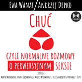 Audiobook Chuć, czyli normalne rozmowy o perwersyjnym seksie  - autor Ewa Wanat;Andrzej Depko   - czyta zespół aktorów