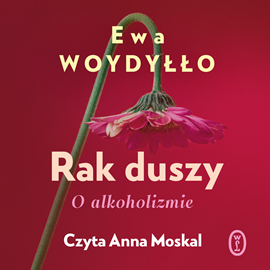 Audiobook Rak duszy. O alkoholizmie  - autor Ewa Woydyłło   - czyta Anna Moskal
