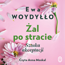 Audiobook Żal po stracie  - autor Ewa Woydyłło   - czyta Anna Moskal
