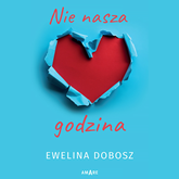 Audiobook Nie nasza godzina  - autor Ewelina Dobosz   - czyta Agnieszka Postrzygacz