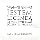 Audiobook Jestem Legendą. Lekcje Świętego Józefa „egipskiego”.  - autor o. Fabian Błaszkiewicz SJ   - czyta o. Fabian Błaszkiewicz SJ
