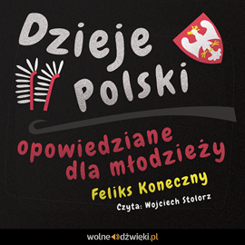 Audiobook Dzieje Polski opowiedziane dla młodzieży  - autor Feliks Koneczny   - czyta Wojciech Stolorz