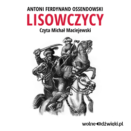 Audiobook Lisowczycy  - autor Antoni Ferdynand Ossendowski   - czyta Maciej Maciejewski