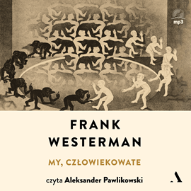 Audiobook My, człowiekowate  - autor Frank Westerman   - czyta Aleksander Pawlikowski