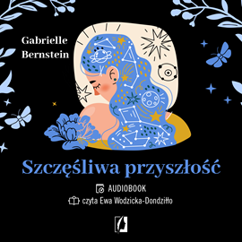 Audiobook Szczęśliwa przyszłość  - autor Gabrielle Bernstein   - czyta Ewa Wodzicka-Dondziłło