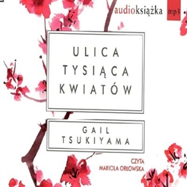 Audiobook Ulica tysiąca kwiatów  - autor Gail Tsukiyama   - czyta Mariola Orłowska
