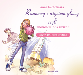 Audiobook Rozmowy z użyciem głowy, czyli ekonomia dla dzieci  - autor Garbolińska Anna   - czyta Danuta Stenka