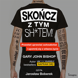 Audiobook Skończ z tym sh*tem! Przestań uprawiać autosabotaż i upomnij się o własne życie  - autor Gary John Bishop   - czyta Jarosław Boberek