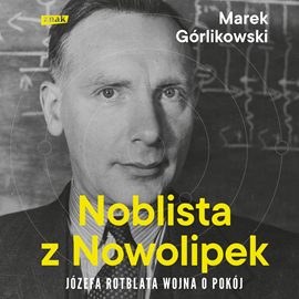 Audiobook Noblista z Nowolipek. Józefa Rotblata wojna o pokój  - autor Marek Górlikowski   - czyta Bartosz Głogowski