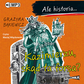 Audiobook Ale historia... Kazimierzu, skąd ta forsa?  - autor Grażyna Bąkiewicz   - czyta Maciej Więckowski