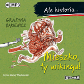 Audiobook Ale historia... Mieszko, ty wikingu!  - autor Grażyna Bąkiewicz   - czyta Maciej Więckowski