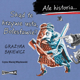 Audiobook Ale historia... Skąd te krzywe usta, Bolesławie?  - autor Grażyna Bąkiewicz   - czyta Maciej Więckowski