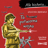 Audiobook Ale historia... Ta potworna wojna  - autor Grażyna Bąkiewicz   - czyta Maciej Więckowski