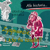 Audiobook Ale historia... Zygmuncie, i kto tu rządzi?  - autor Grażyna Bąkiewicz   - czyta Maciej Więckowski