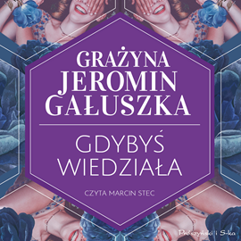 Audiobook Gdybyś wiedziała  - autor Grażyna Jeromin-Gałuszka   - czyta Marcin Stec