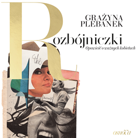 Audiobook Rozbójniczki. Opowieść o ważnych kobietach  - autor Grażyna Plebanek   - czyta Maria Peszek