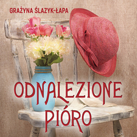 Audiobook Odnalezione pióro  - autor Grażyna Ślazyk-Łapa   - czyta Elżbieta Żłobicka