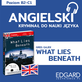 Audiobook Angielski z powieścią sensacyjną What Lies Beneath  - autor Greg Gajek;Alicja Wiśniewska   - czyta Andy Edwins