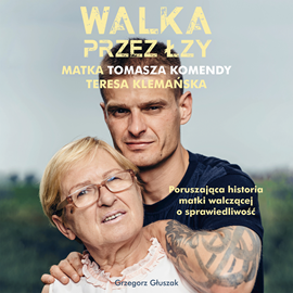 Audiobook Walka przez łzy. Matka Tomasza Komendy Teresa Klemańska  - autor Grzegorz Głuszak   - czyta Ewa Abart