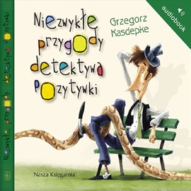 Audiobook Niezwykłe przygody detektywa Pozytywki  - autor Grzegorz Kasdepke   - czyta Wojciech Malajkat