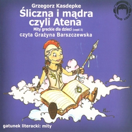 Audiobook Śliczna i mądra, czyli Atena (Mity greckie dla dzieci cz. 3)  - autor Grzegorz Kasdepke   - czyta Grażyna Barszczewska