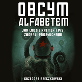 Audiobook Obcym alfabetem. Jak ludzie Kremla i PiS zagrali podsłuchami  - autor Grzegorz Rzeczkowski   - czyta Bartosz Głogowski