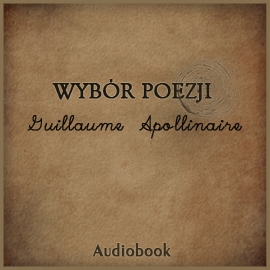 Audiobook Wybór poezji  - autor Guillaume Apolinaire   - czyta zespół aktorów