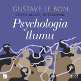 Audiobook Psychologia tłumu  - autor Gustave Le Bon   - czyta Maciej Więckowski