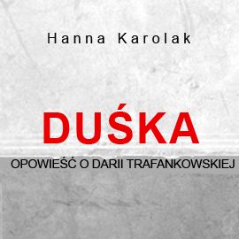 Audiobook Duśka. Opowieść o Darii Trafankowskiej  - autor Hanna Karolak   - czyta Anna Komorowska