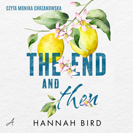 Audiobook The end and then  - autor Hannah Bird   - czyta Monika Chrzanowska