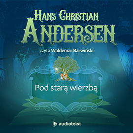 Audiobook Pod starą wierzbą  - autor Hans Christian Andersen   - czyta Waldemar Barwiński