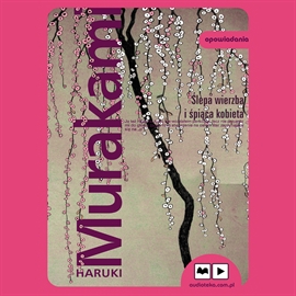 Audiobook Ślepa wierzba i śpiąca kobieta  - autor Haruki Murakami   - czyta Piotr Grabowski