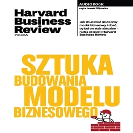 Audiobook Sztuka budowania modelu biznesowego  - autor Harvard Business Review Polska   - czyta Leszek Filipowicz