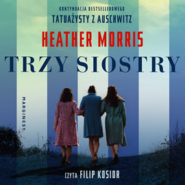 Audiobook Trzy siostry  - autor Heather Morris   - czyta Filip Kosior