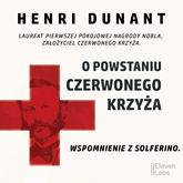 Audiobook O powstaniu Czerwonego Krzyża. Wspomnienie z Solferino  - autor Henri Dunant   - czyta zespół aktorów