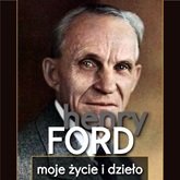 Audiobook Henry Ford. Moje życie i dzieło  - autor Henry Ford   - czyta Tomasz Kućma