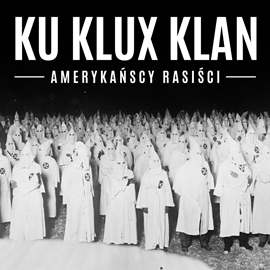 Audiobook Ku Klux Klan. Amerykańscy rasiści  - autor Henryk Jankowski   - czyta Aleksander Bromberek