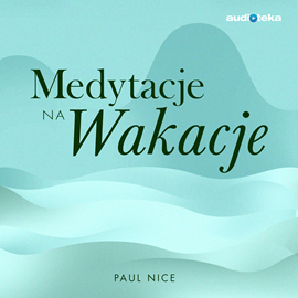 Audiobook Medytacje na wakacje  - autor Hipnotyczna Polska   - czyta Paul Nice