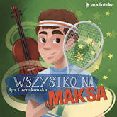 Audiobook Wszystko na Maksa  - autor Iga Czesnkowska   - czyta Zespół lektorów