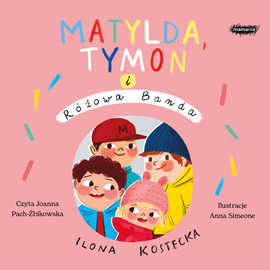 Audiobook Matylda, Tymon i Różowa Banda  - autor Ilona Kostecka   - czyta Joanna Pach-Żbikowska