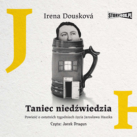 Audiobook Taniec niedźwiedzia. Powieść o ostatnich tygodniach życia Jarosława Haszka  - autor Irena Dousková   - czyta Jacek Dragun