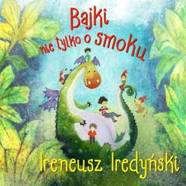 Audiobook Bajki nie tylko o smoku  - autor Ireneusz Iredyński   - czyta Masza Bogucka